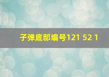 子弹底部编号121 52 1